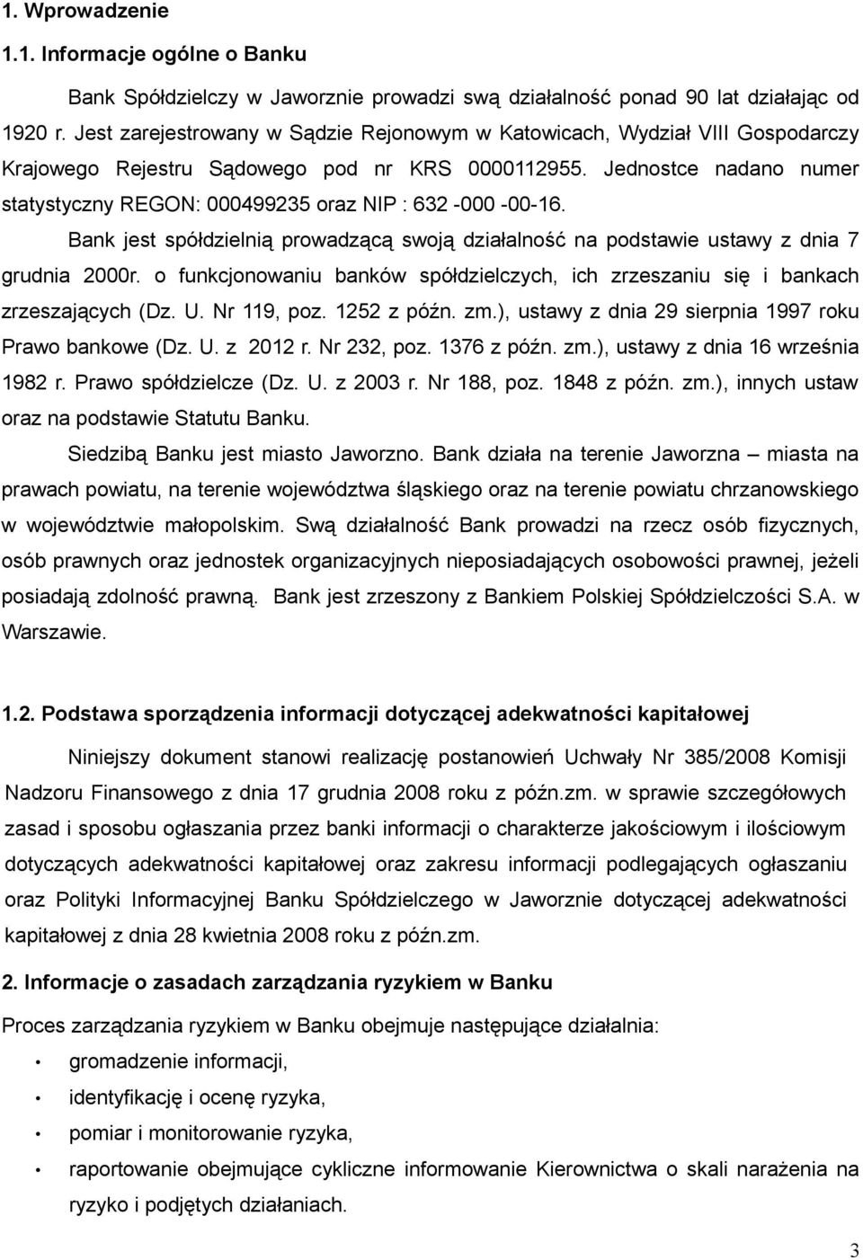 Jednostce nadano numer statystyczny REGON: 000499235 oraz NIP : 632-000 -00-16. Bank jest spółdzielnią prowadzącą swoją działalność na podstawie ustawy z dnia 7 grudnia 2000r.