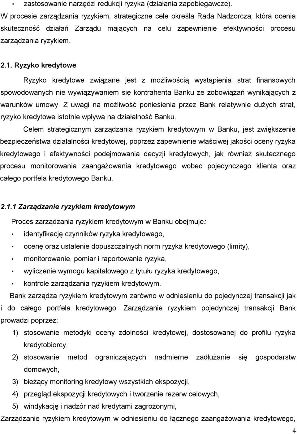 Ryzyko kredytowe Ryzyko kredytowe związane jest z możliwością wystąpienia strat finansowych spowodowanych nie wywiązywaniem się kontrahenta Banku ze zobowiązań wynikających z warunków umowy.