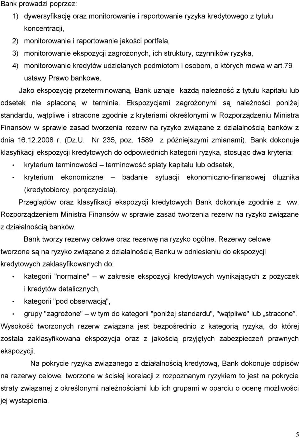 Jako ekspozycję przeterminowaną, Bank uznaje każdą należność z tytułu kapitału lub odsetek nie spłaconą w terminie.