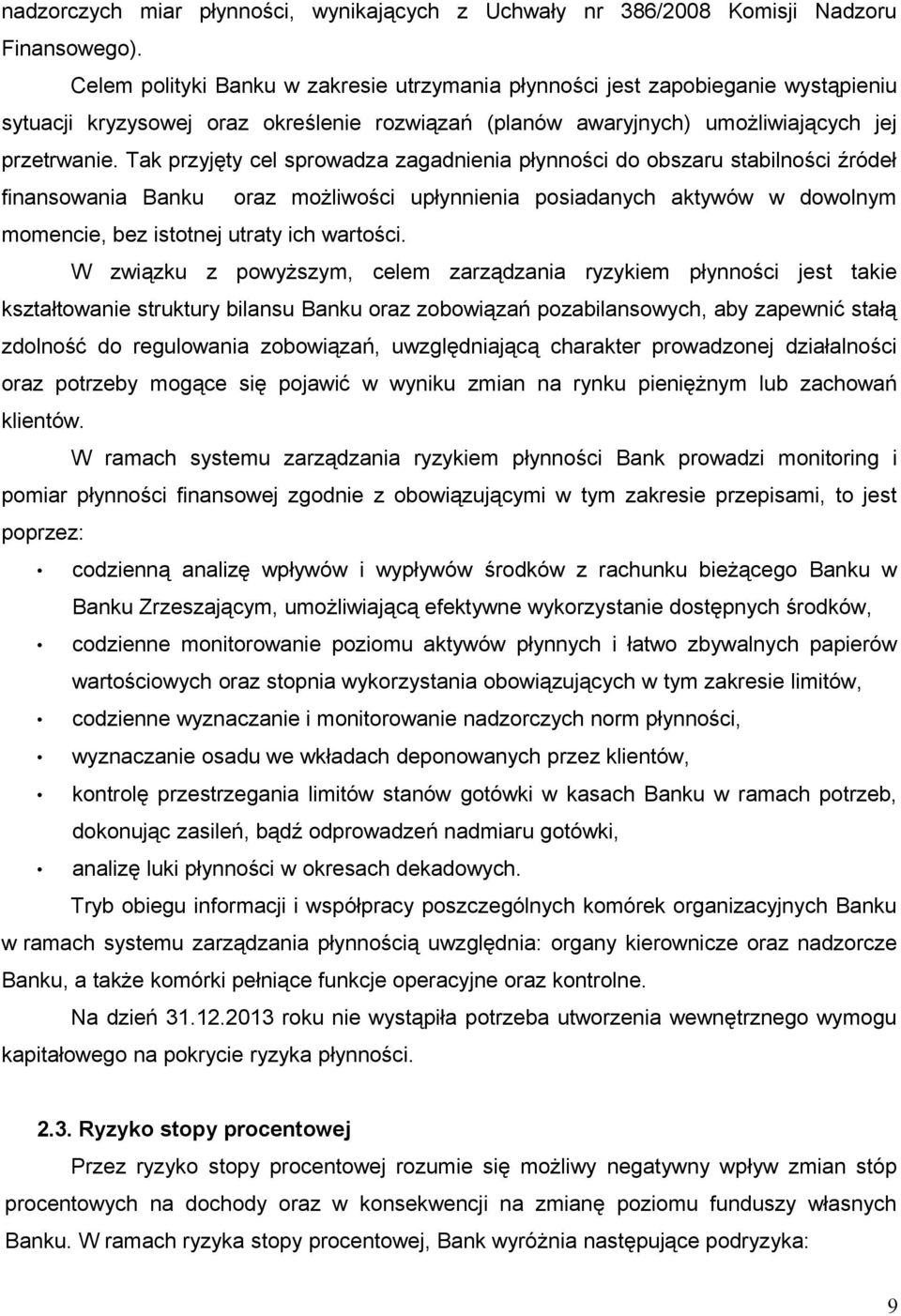 Tak przyjęty cel sprowadza zagadnienia płynności do obszaru stabilności źródeł finansowania Banku oraz możliwości upłynnienia posiadanych aktywów w dowolnym momencie, bez istotnej utraty ich wartości.