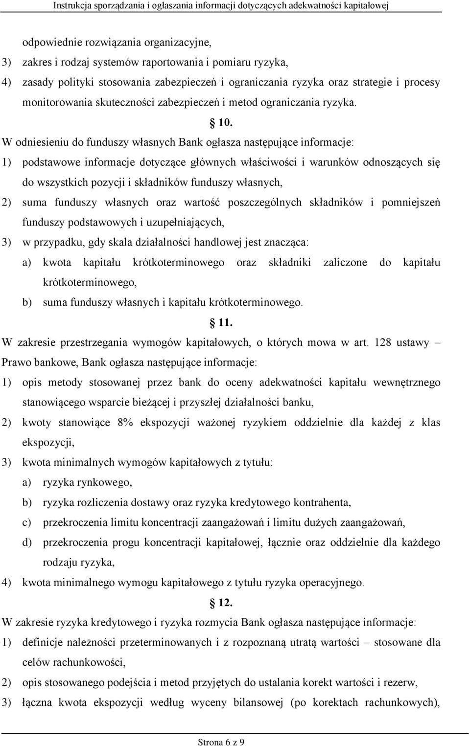 W odniesieniu do funduszy własnych Bank ogłasza następujące informacje: 1) podstawowe informacje dotyczące głównych właściwości i warunków odnoszących się do wszystkich pozycji i składników funduszy