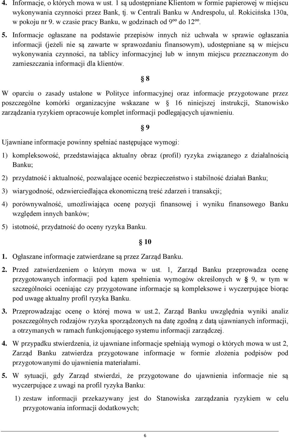 Informacje ogłaszane na podstawie przepisów innych niż uchwała w sprawie ogłaszania informacji (jeżeli nie są zawarte w sprawozdaniu finansowym), udostępniane są w miejscu wykonywania czynności, na