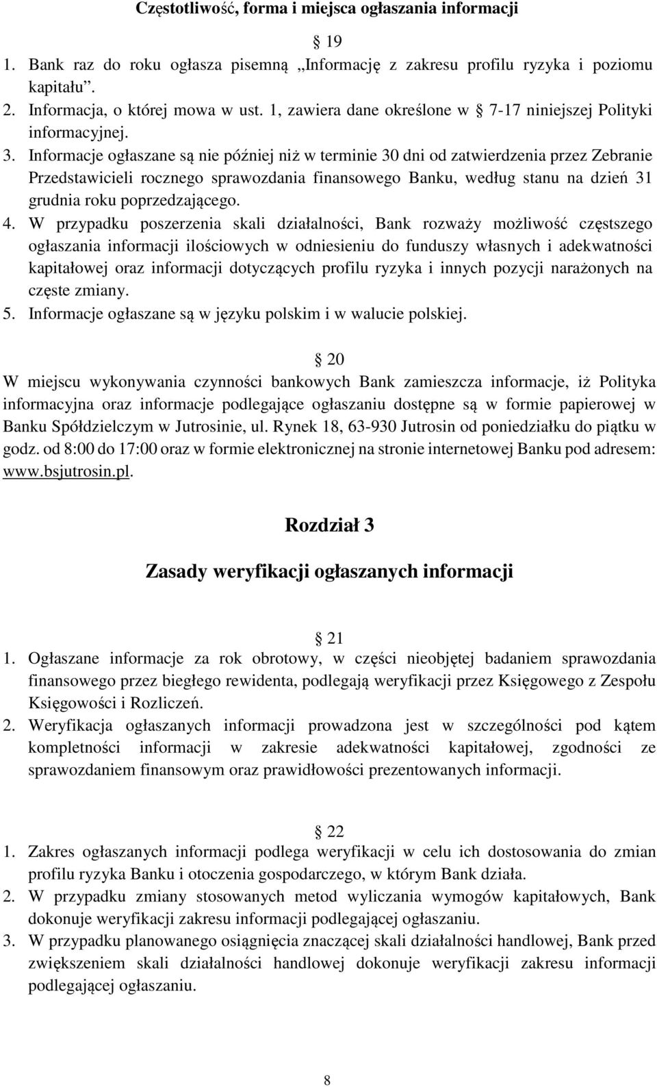 Informacje ogłaszane są nie później niż w terminie 30 dni od zatwierdzenia przez Zebranie Przedstawicieli rocznego sprawozdania finansowego Banku, według stanu na dzień 31 grudnia roku