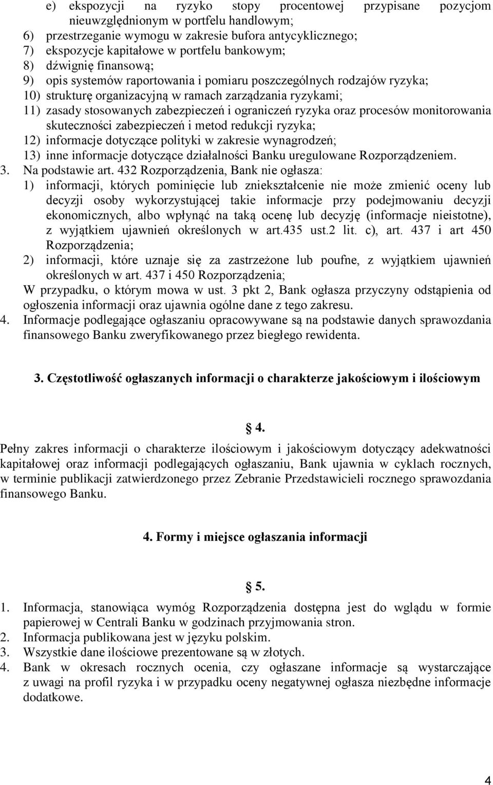 i ograniczeń ryzyka oraz procesów monitorowania skuteczności zabezpieczeń i metod redukcji ryzyka; 12) informacje dotyczące polityki w zakresie wynagrodzeń; 13) inne informacje dotyczące działalności