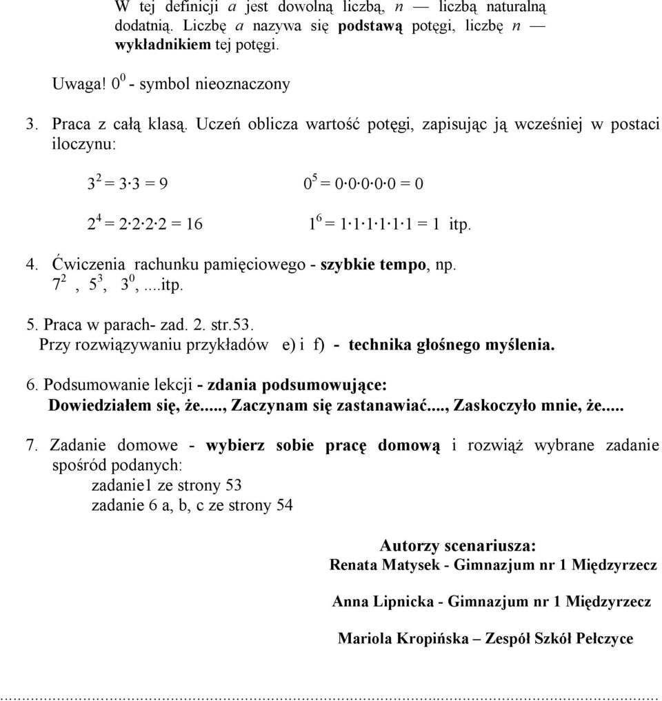7 2, 5 3, 3 0,...itp. 5. Praca w parach- zad. 2. str.53. Przy rozwiązywaniu przykładów e) i f) - technika głośnego myślenia. 6. Podsumowanie lekcji - zdania podsumowujące: Dowiedziałem się, że.