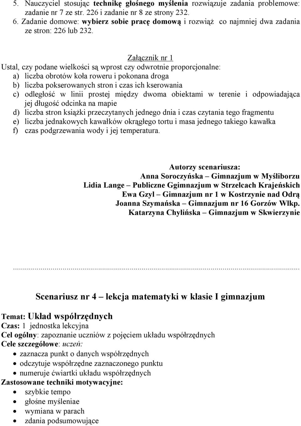 Załącznik nr 1 Ustal, czy podane wielkości są wprost czy odwrotnie proporcjonalne: a) liczba obrotów koła roweru i pokonana droga b) liczba pokserowanych stron i czas ich kserowania c) odległość w