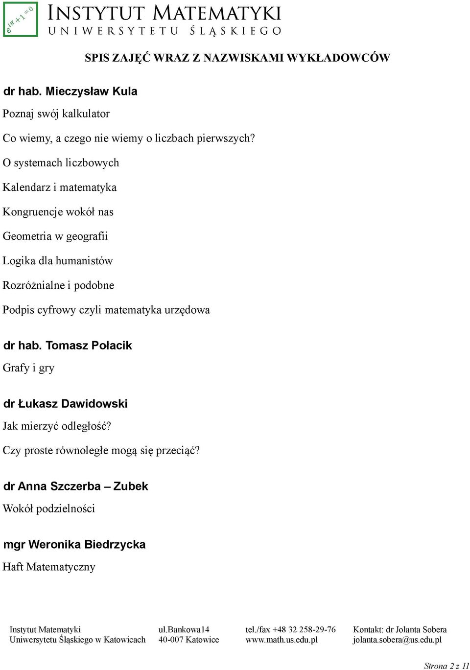 O systemach liczbowych Kalendarz i matematyka Kongruencje wokół nas Geometria w geografii Logika dla humanistów Rozróżnialne i