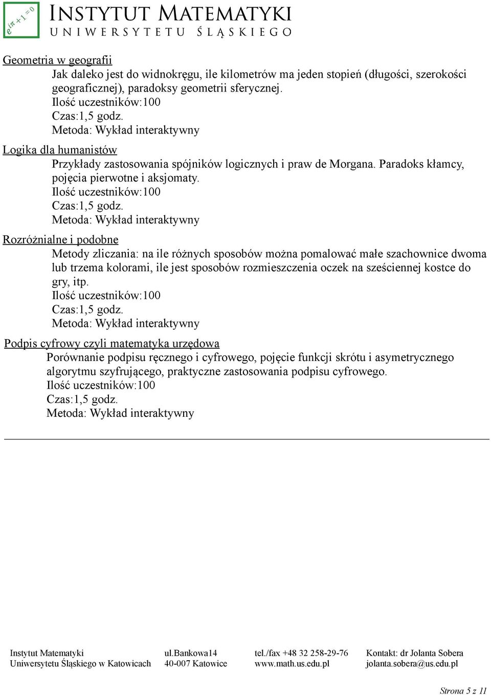 Rozróżnialne i podobne Metody zliczania: na ile różnych sposobów można pomalować małe szachownice dwoma lub trzema kolorami, ile jest sposobów rozmieszczenia oczek na sześciennej kostce do gry, itp.