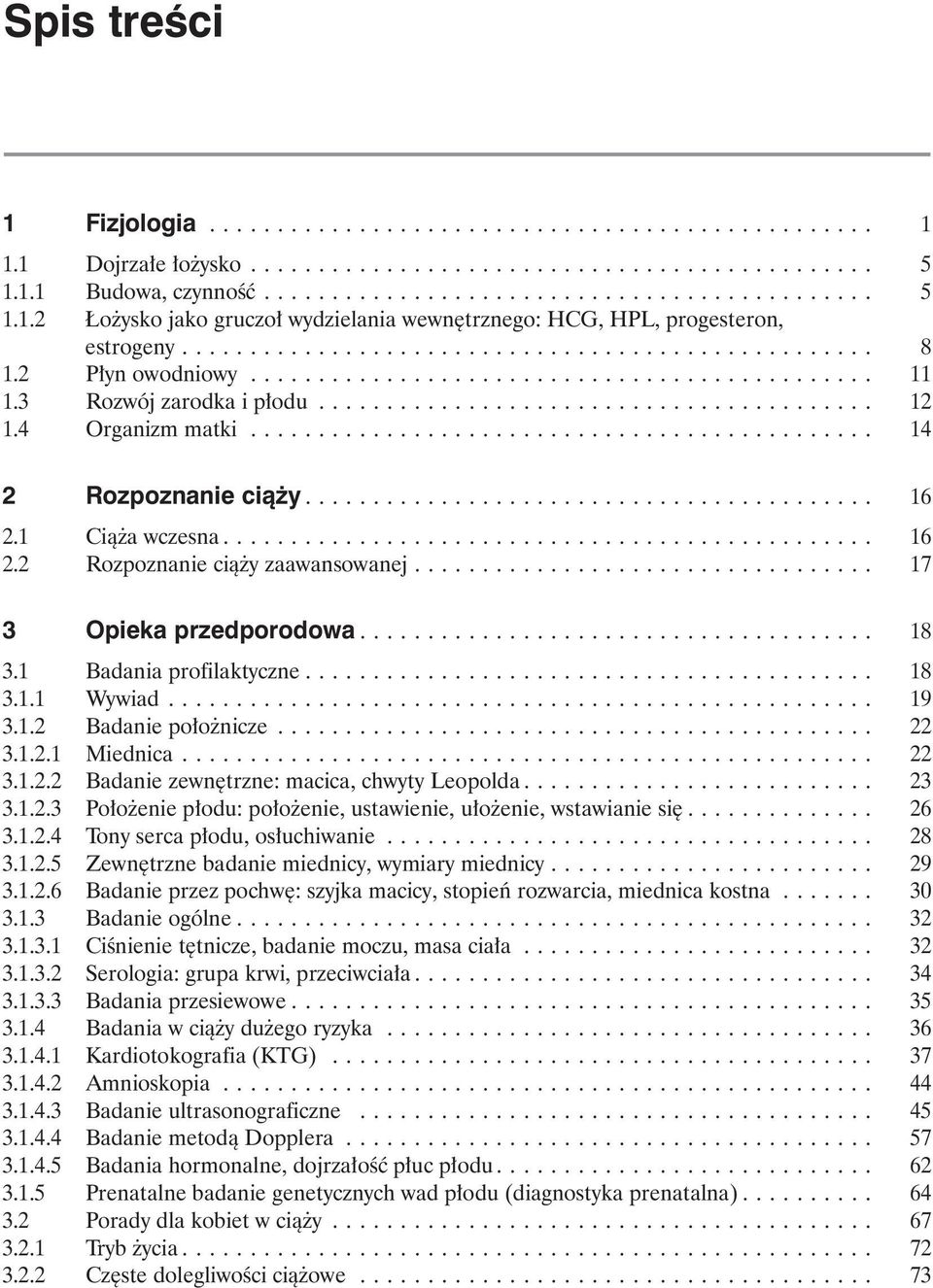 1 Badania profilaktyczne... 18 3.1.1 Wywiad... 19 3.1.2 Badanie po o nicze... 22 3.1.2.1 Miednica... 22 3.1.2.2 Badanie zewn trzne: macica, chwyty Leopolda... 23 3.1.2.3 Po o enie p odu: po o enie, ustawienie, u o enie, wstawianie si.