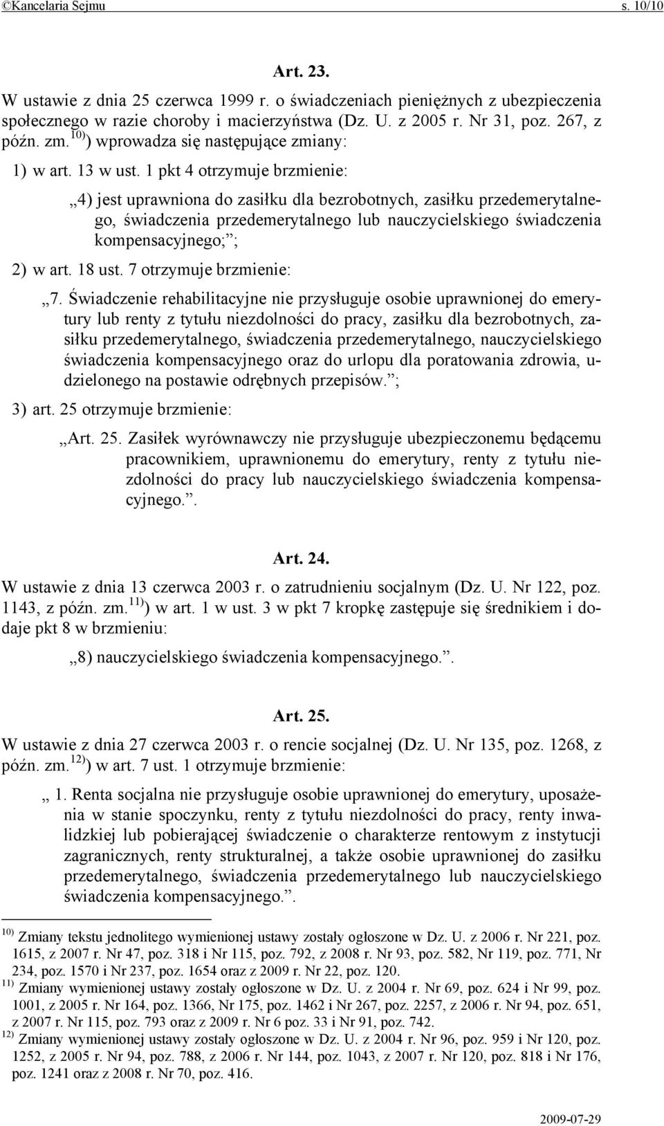 1 pkt 4 otrzymuje brzmienie: 4) jest uprawniona do zasiłku dla bezrobotnych, zasiłku przedemerytalnego, świadczenia przedemerytalnego lub nauczycielskiego świadczenia kompensacyjnego; ; 2) w art.