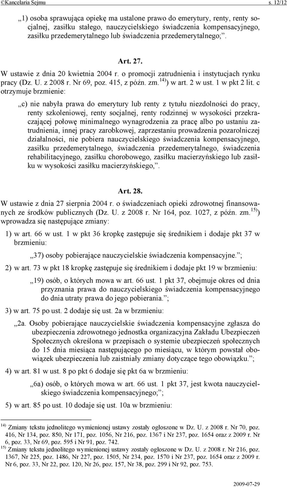 przedemerytalnego;. Art. 27. W ustawie z dnia 20 kwietnia 2004 r. o promocji zatrudnienia i instytucjach rynku pracy (Dz. U. z 2008 r. Nr 69, poz. 415, z późn. zm. 14) ) w art. 2 w ust. 1 w pkt 2 lit.