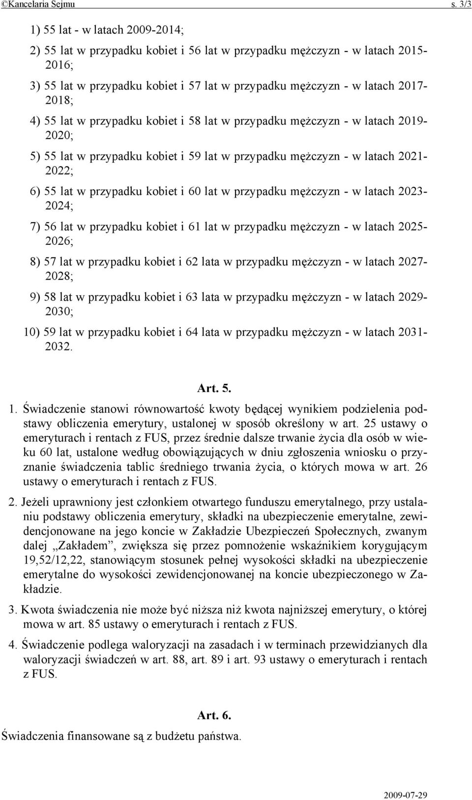 4) 55 lat w przypadku kobiet i 58 lat w przypadku mężczyzn - w latach 2019-2020; 5) 55 lat w przypadku kobiet i 59 lat w przypadku mężczyzn - w latach 2021-2022; 6) 55 lat w przypadku kobiet i 60 lat