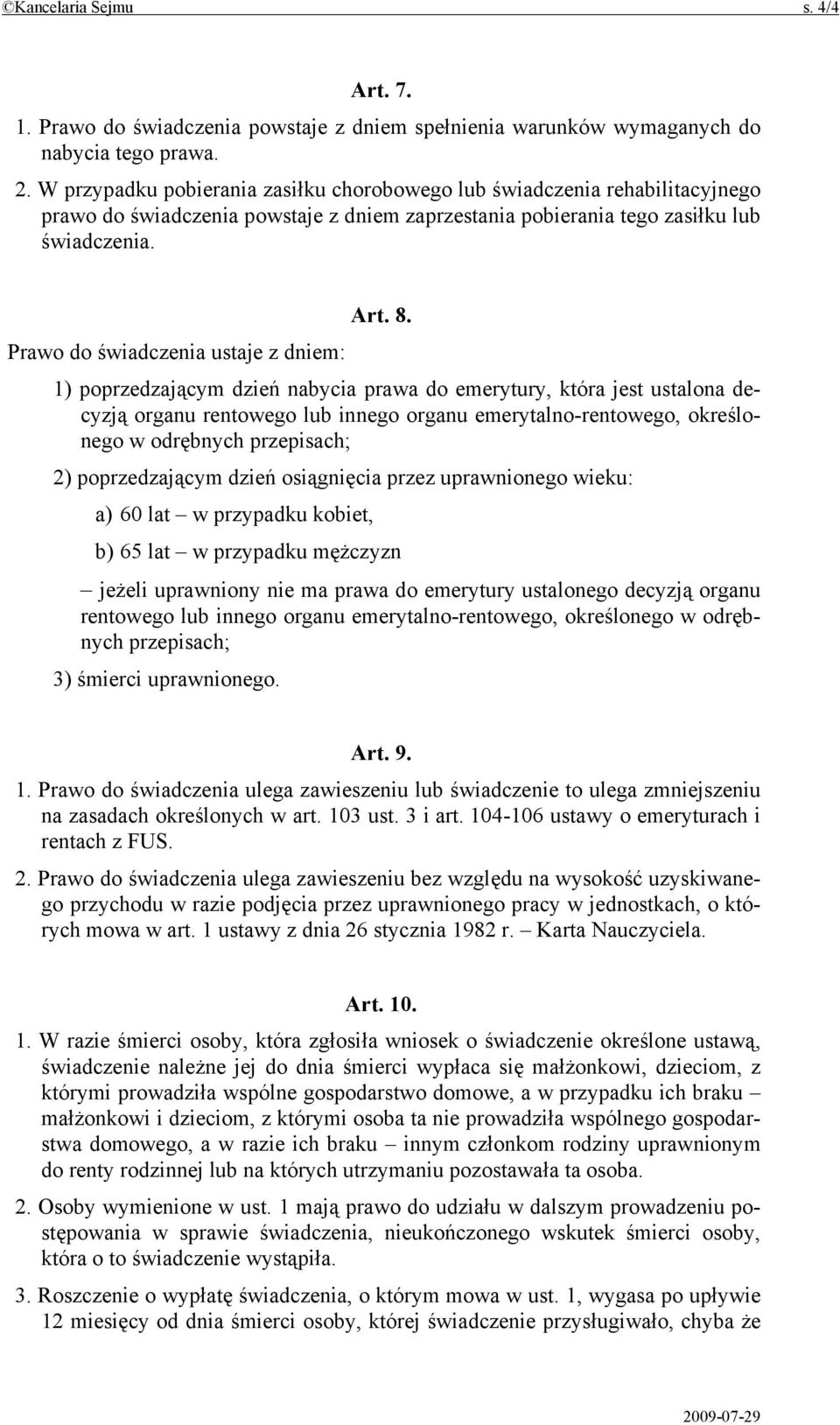 Prawo do świadczenia ustaje z dniem: 1) poprzedzającym dzień nabycia prawa do emerytury, która jest ustalona decyzją organu rentowego lub innego organu emerytalno-rentowego, określonego w odrębnych