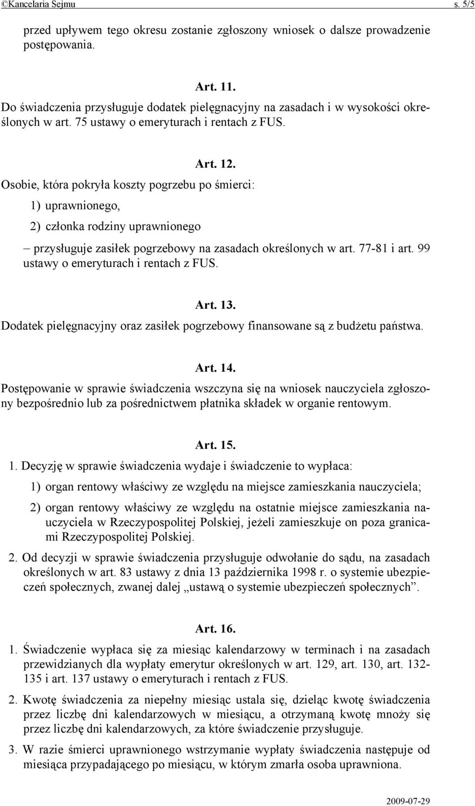 Osobie, która pokryła koszty pogrzebu po śmierci: 1) uprawnionego, 2) członka rodziny uprawnionego przysługuje zasiłek pogrzebowy na zasadach określonych w art. 77-81 i art.