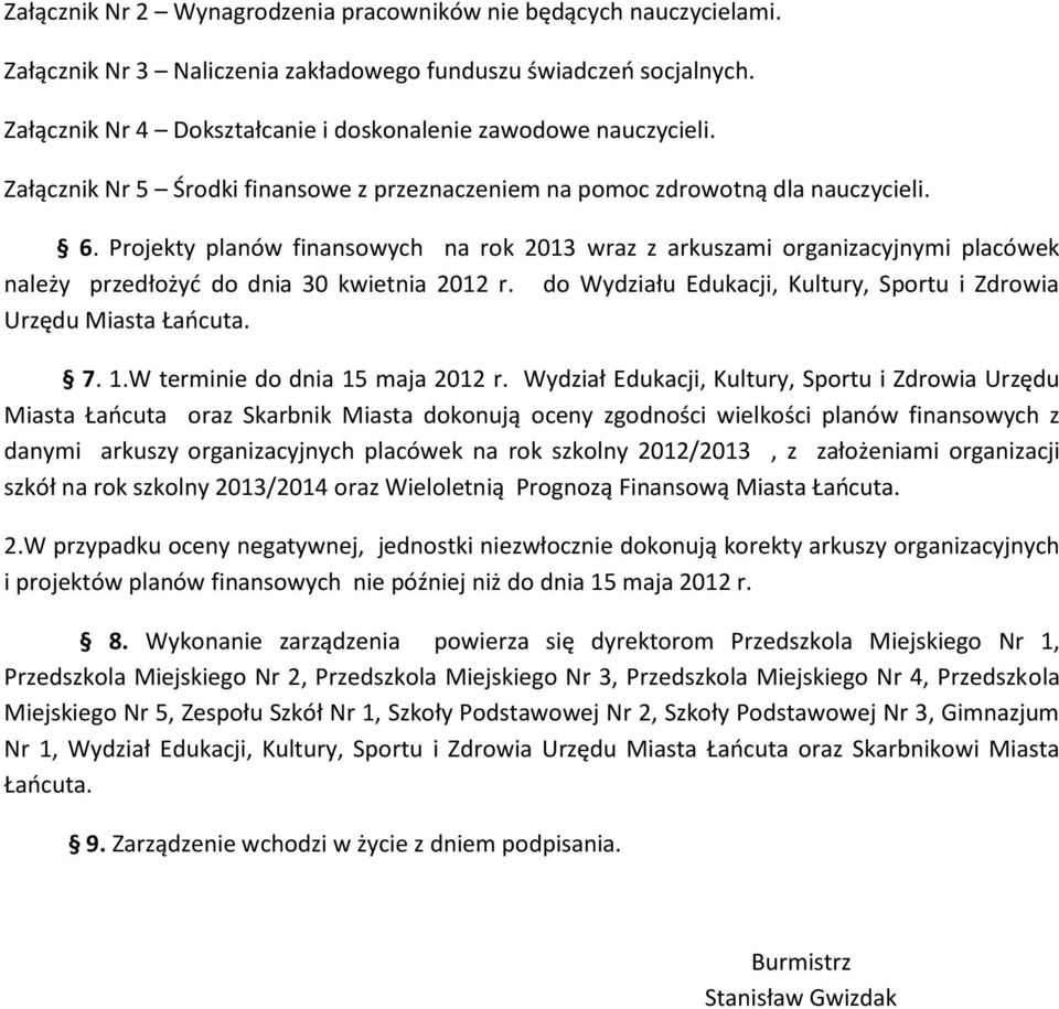 Projekty planów finansowych na rok 2013 wraz z arkuszami organizacyjnymi placówek należy przedłożyd do dnia 30 kwietnia 2012 r. do Wydziału Edukacji, Kultury, Sportu i Zdrowia Urzędu Miasta Łaocuta.