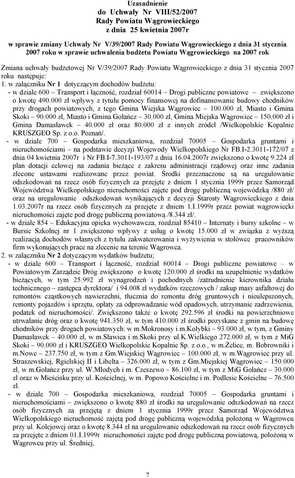 w załączniku Nr 1 dotyczącym dochodów budżetu: w dziale 600 Transport i łączność, rozdział 60014 Drogi publiczne powiatowe zwiększono o kwotę 490.