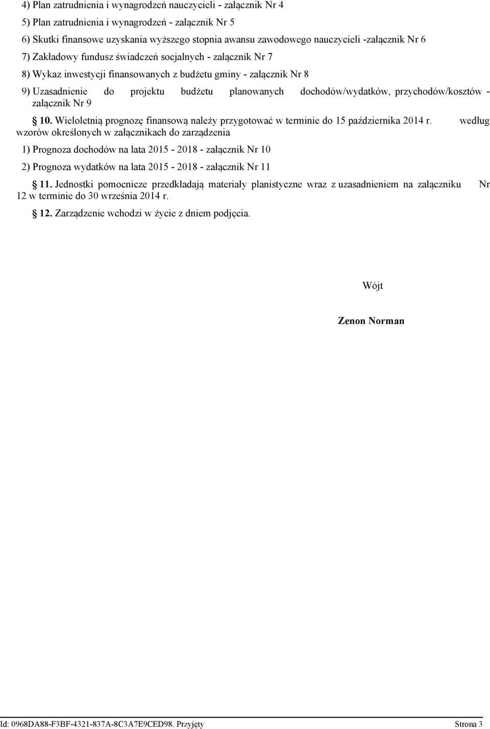 dochodów/wydatków, przychodów/kosztów - załącznik Nr 9 10. Wieloletnią prognozę finansową należy przygotować w terminie do 15 października 2014 r.