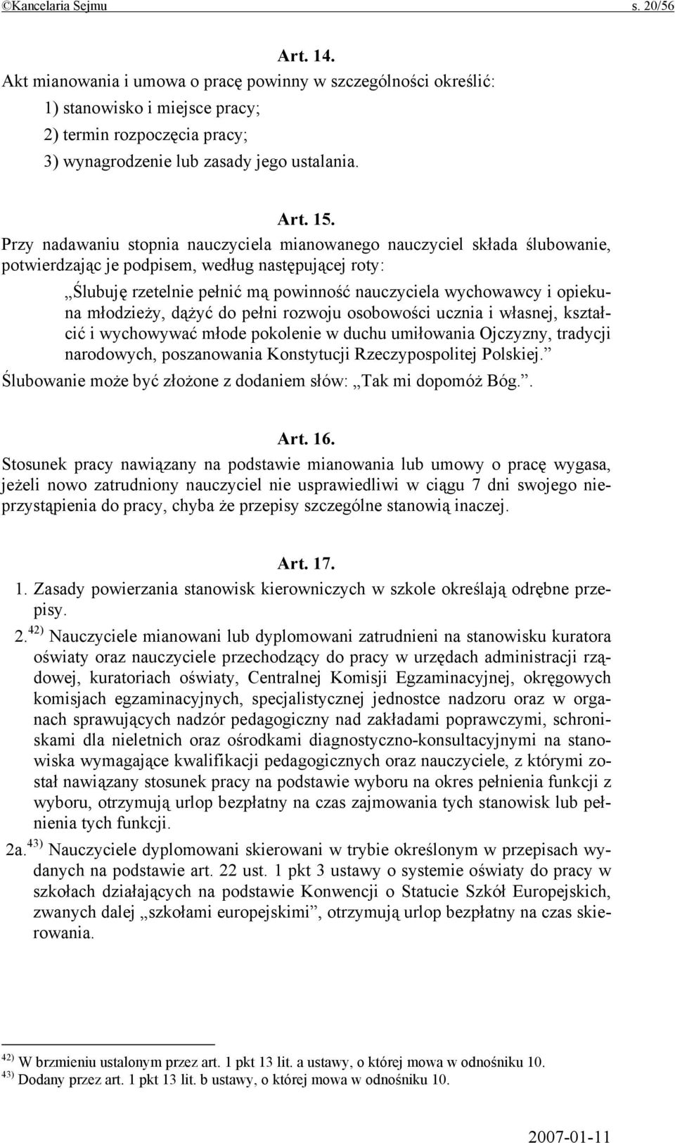 Przy nadawaniu stopnia nauczyciela mianowanego nauczyciel składa ślubowanie, potwierdzając je podpisem, według następującej roty: Ślubuję rzetelnie pełnić mą powinność nauczyciela wychowawcy i