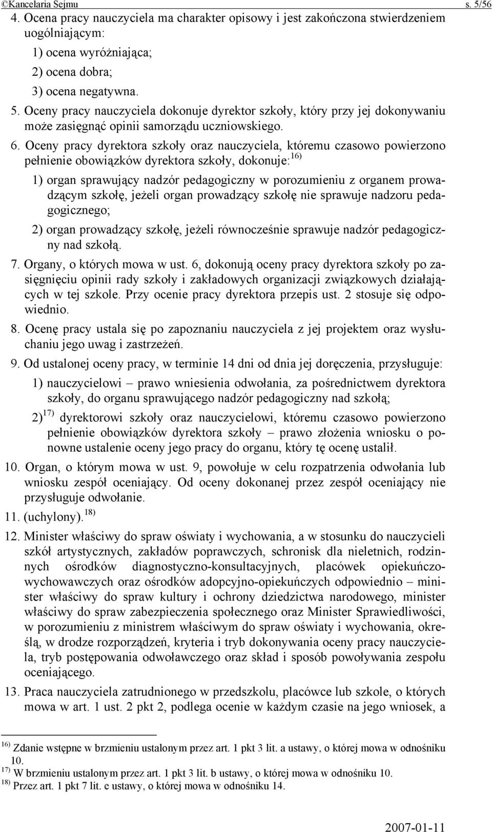 prowadzącym szkołę, jeżeli organ prowadzący szkołę nie sprawuje nadzoru pedagogicznego; 2) organ prowadzący szkołę, jeżeli równocześnie sprawuje nadzór pedagogiczny nad szkołą. 7.