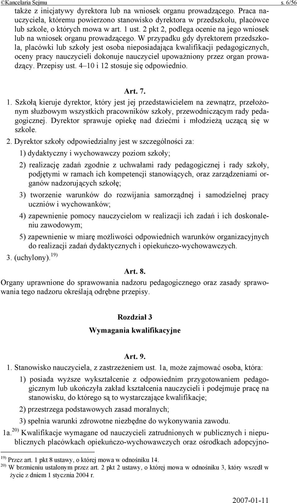 W przypadku gdy dyrektorem przedszkola, placówki lub szkoły jest osoba nieposiadająca kwalifikacji pedagogicznych, oceny pracy nauczycieli dokonuje nauczyciel upoważniony przez organ prowadzący.