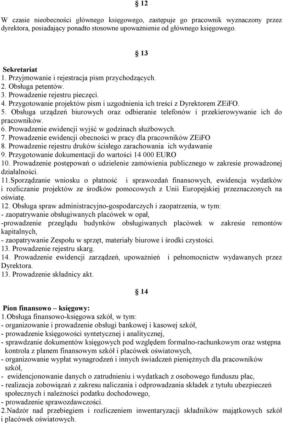 Obsługa urządzeń biurowych oraz odbieranie telefonów i przekierowywanie ich do pracowników. 6. Prowadzenie ewidencji wyjść w godzinach służbowych. 7.