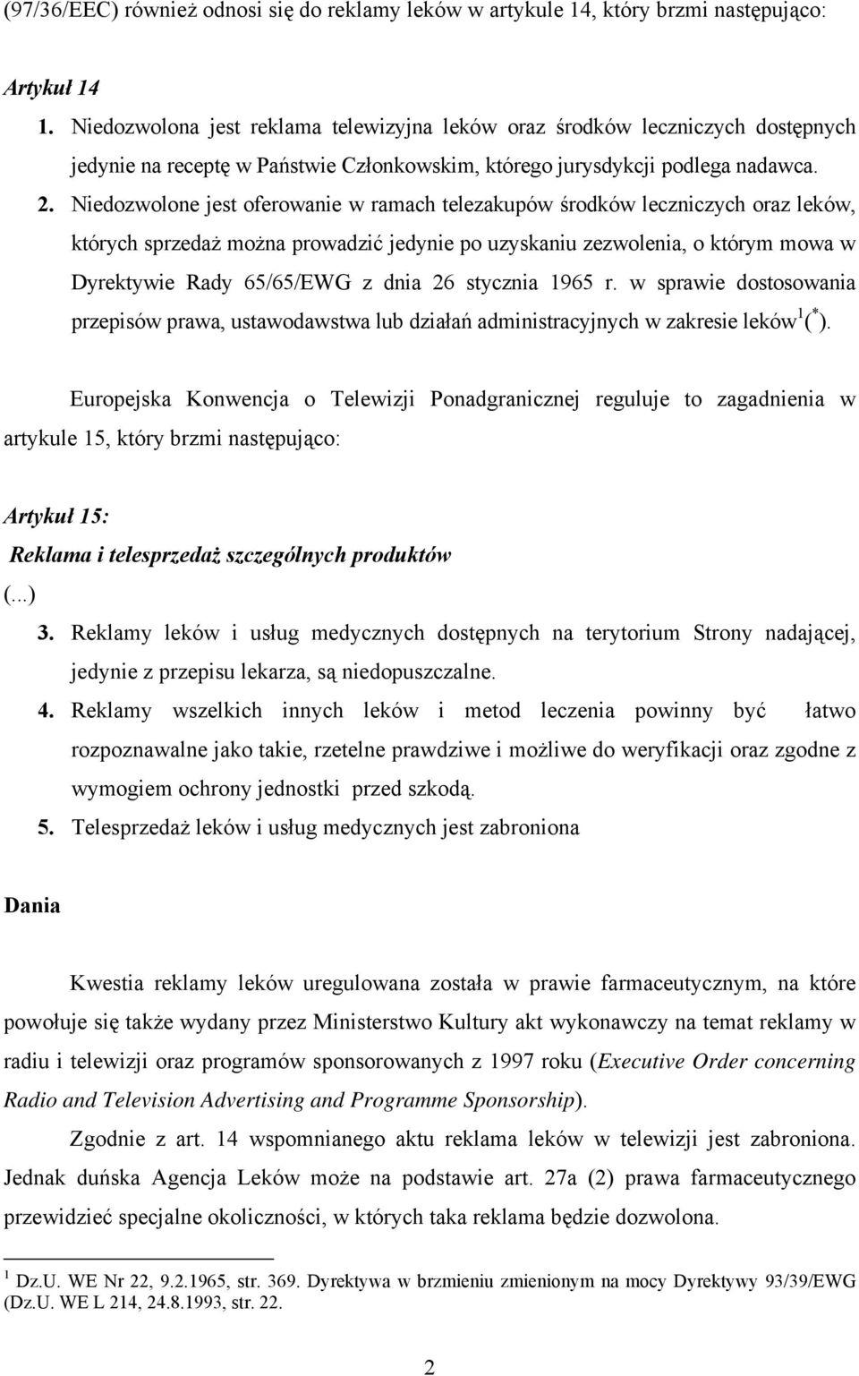 Niedozwolone jest oferowanie w ramach telezakupów środków leczniczych oraz leków, których sprzedaż można prowadzić jedynie po uzyskaniu zezwolenia, o którym mowa w Dyrektywie Rady 65/65/EWG z dnia 26