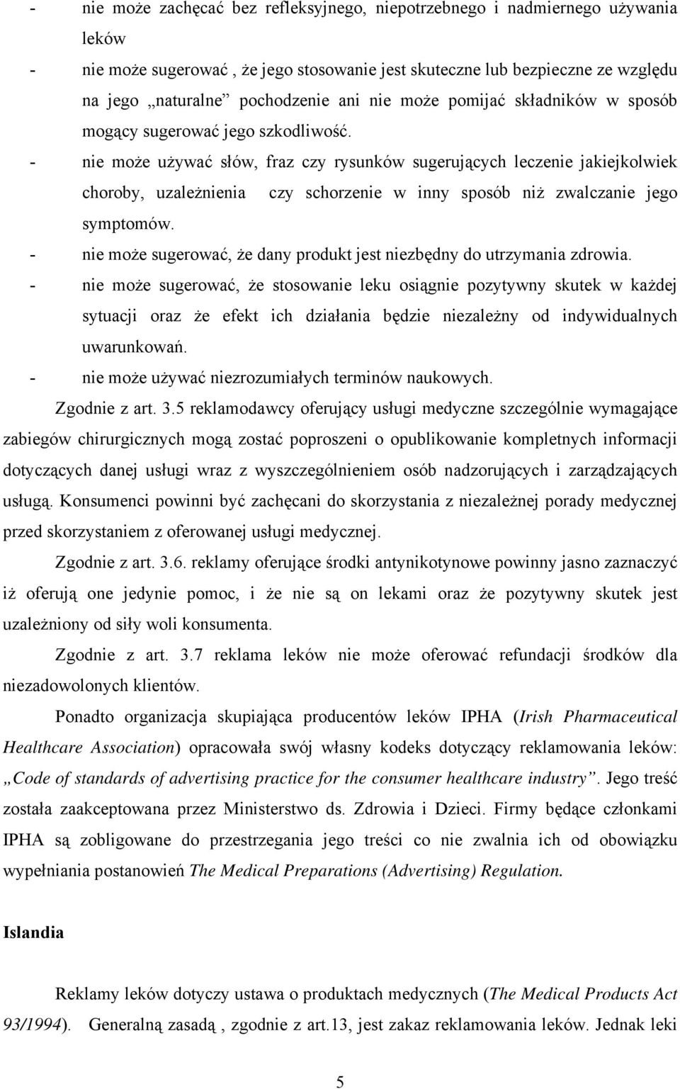 - nie może używać słów, fraz czy rysunków sugerujących leczenie jakiejkolwiek choroby, uzależnienia czy schorzenie w inny sposób niż zwalczanie jego symptomów.