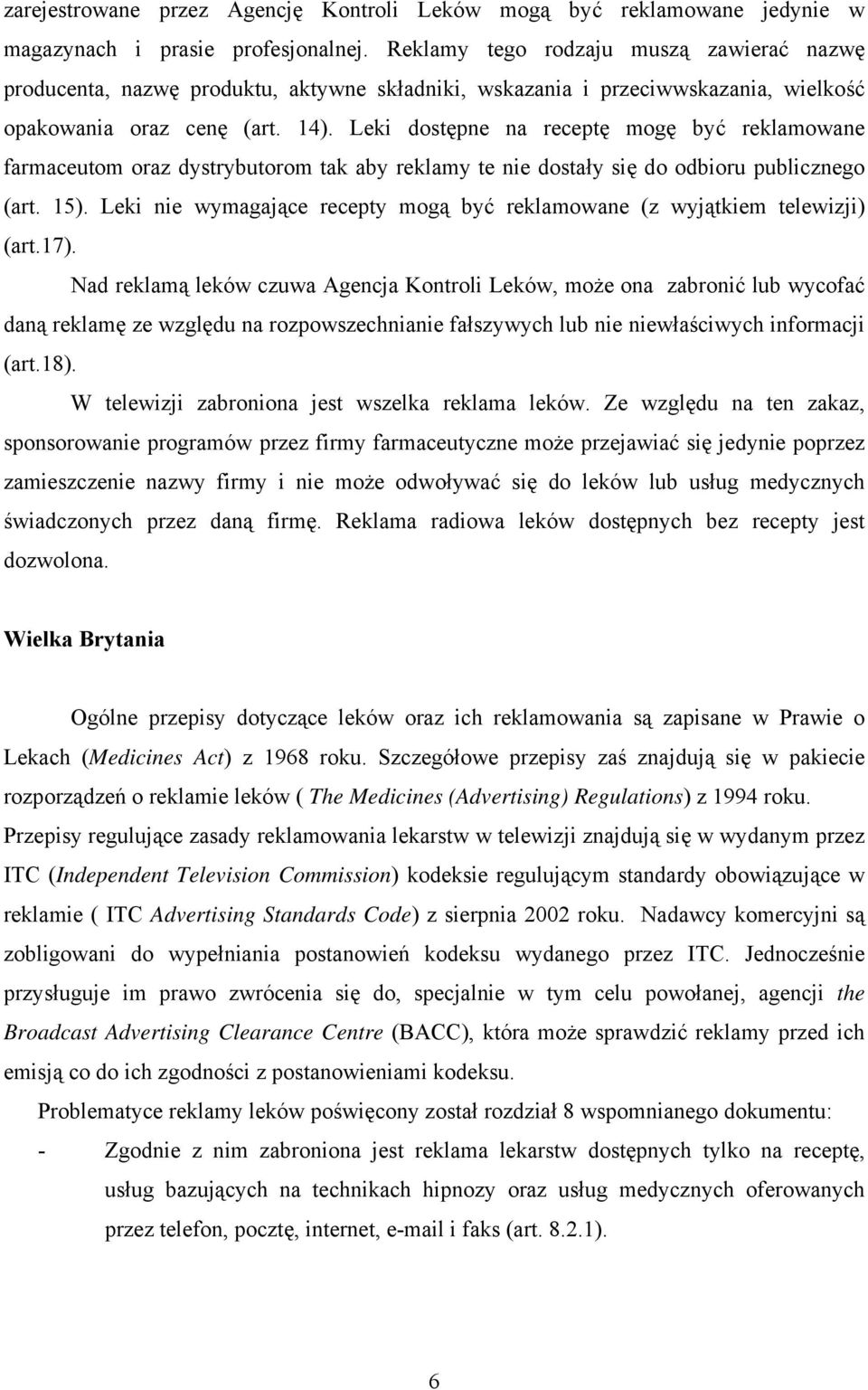 Leki dostępne na receptę mogę być reklamowane farmaceutom oraz dystrybutorom tak aby reklamy te nie dostały się do odbioru publicznego (art. 15).