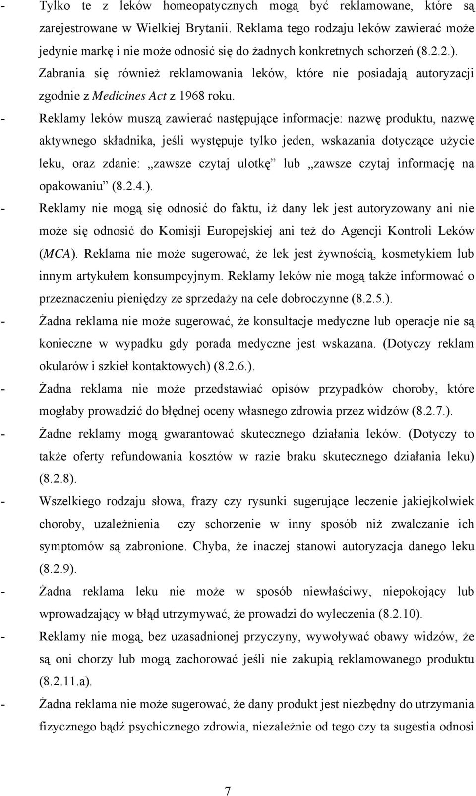 Zabrania się również reklamowania leków, które nie posiadają autoryzacji zgodnie z Medicines Act z 1968 roku.