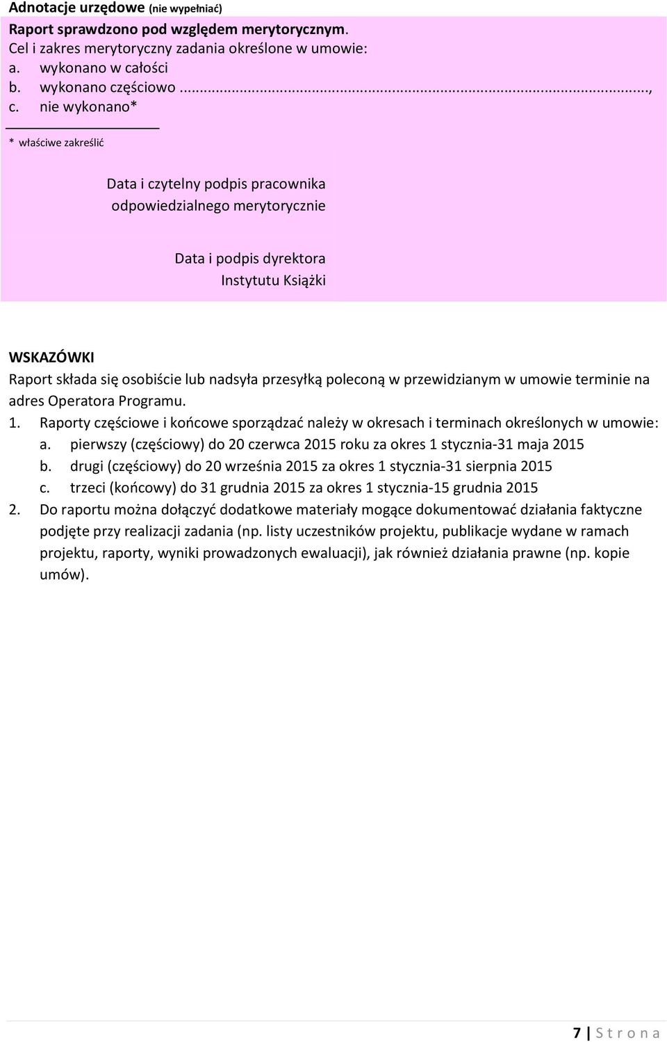 przesyłką poleconą w przewidzianym w umowie terminie na adres Operatora Programu. Raporty częściowe i końcowe sporządzać należy w okresach i terminach określonych w umowie: a.