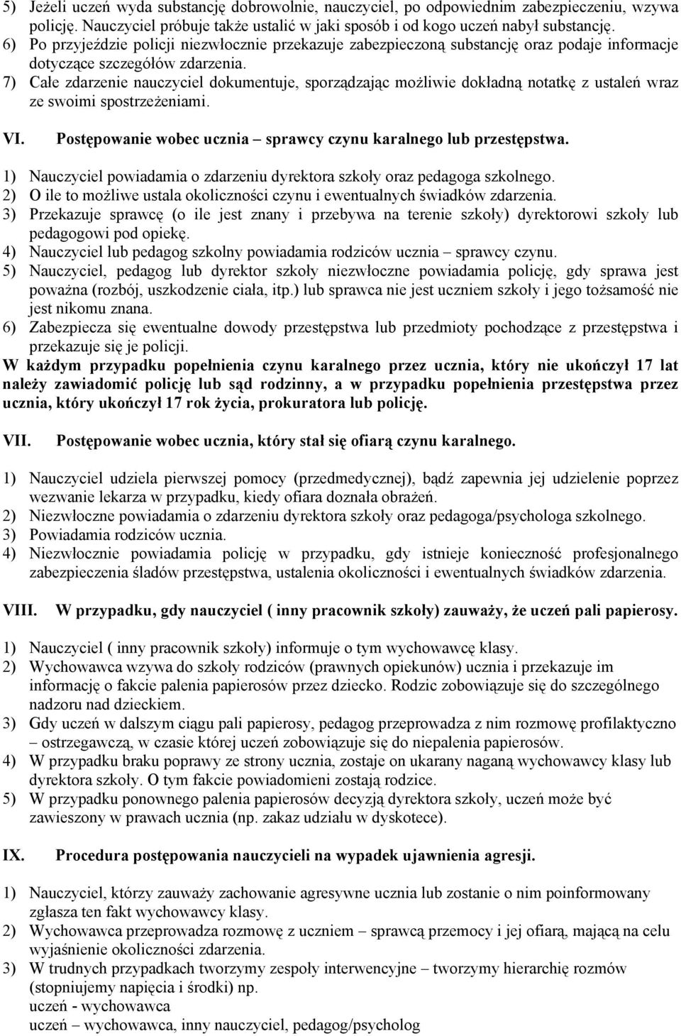 7) Całe zdarzenie nauczyciel dokumentuje, sporządzając możliwie dokładną notatkę z ustaleń wraz ze swoimi spostrzeżeniami. VI. Postępowanie wobec ucznia sprawcy czynu karalnego lub przestępstwa.