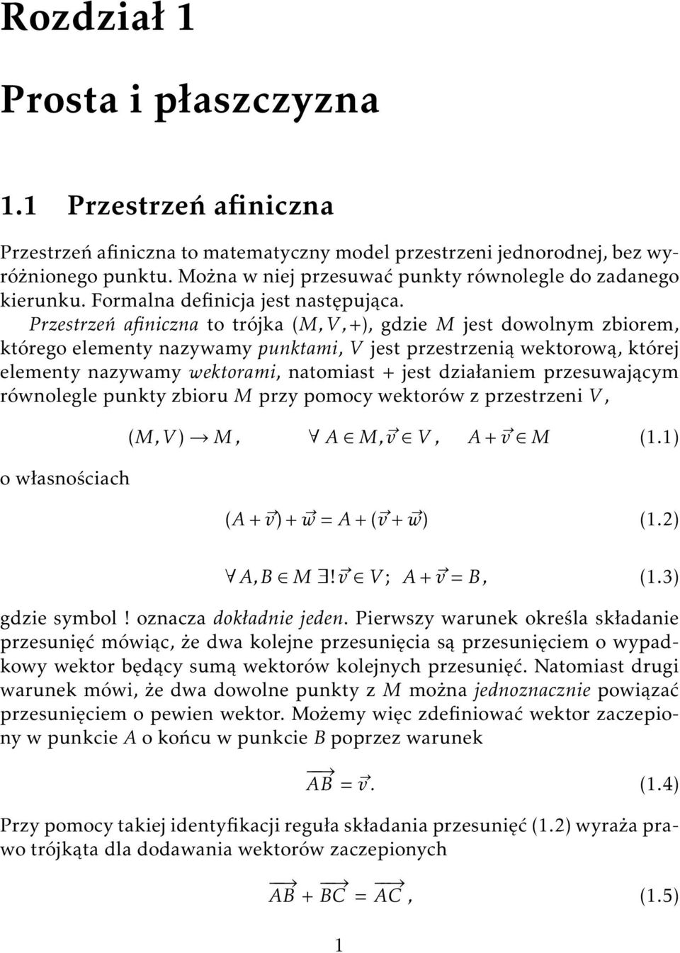 Przestrzeń afiniczna to trójka (M,V,+), gdzie M jest dowolnym zbiorem, którego elementy nazywamy punktami, V jest przestrzenią wektorową, której elementy nazywamy wektorami, natomiast + jest