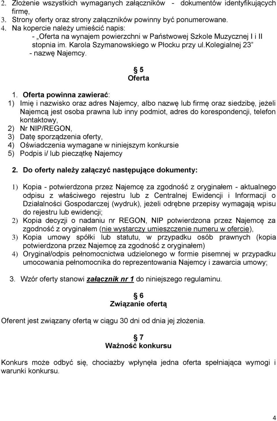 Oferta powinna zawierać: 1) Imię i nazwisko oraz adres Najemcy, albo nazwę lub firmę oraz siedzibę, jeżeli Najemcą jest osoba prawna lub inny podmiot, adres do korespondencji, telefon kontaktowy, 2)