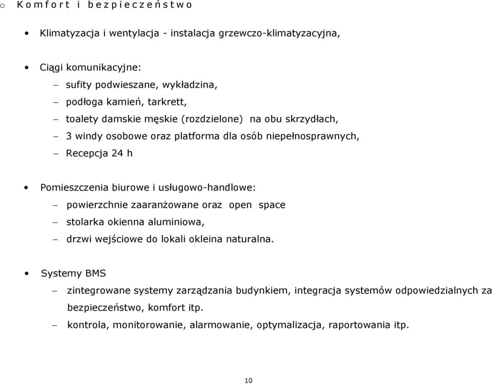 usługowo-handlowe: powierzchnie zaaranżowane oraz open space stolarka okienna aluminiowa, drzwi wejściowe do lokali okleina naturalna.