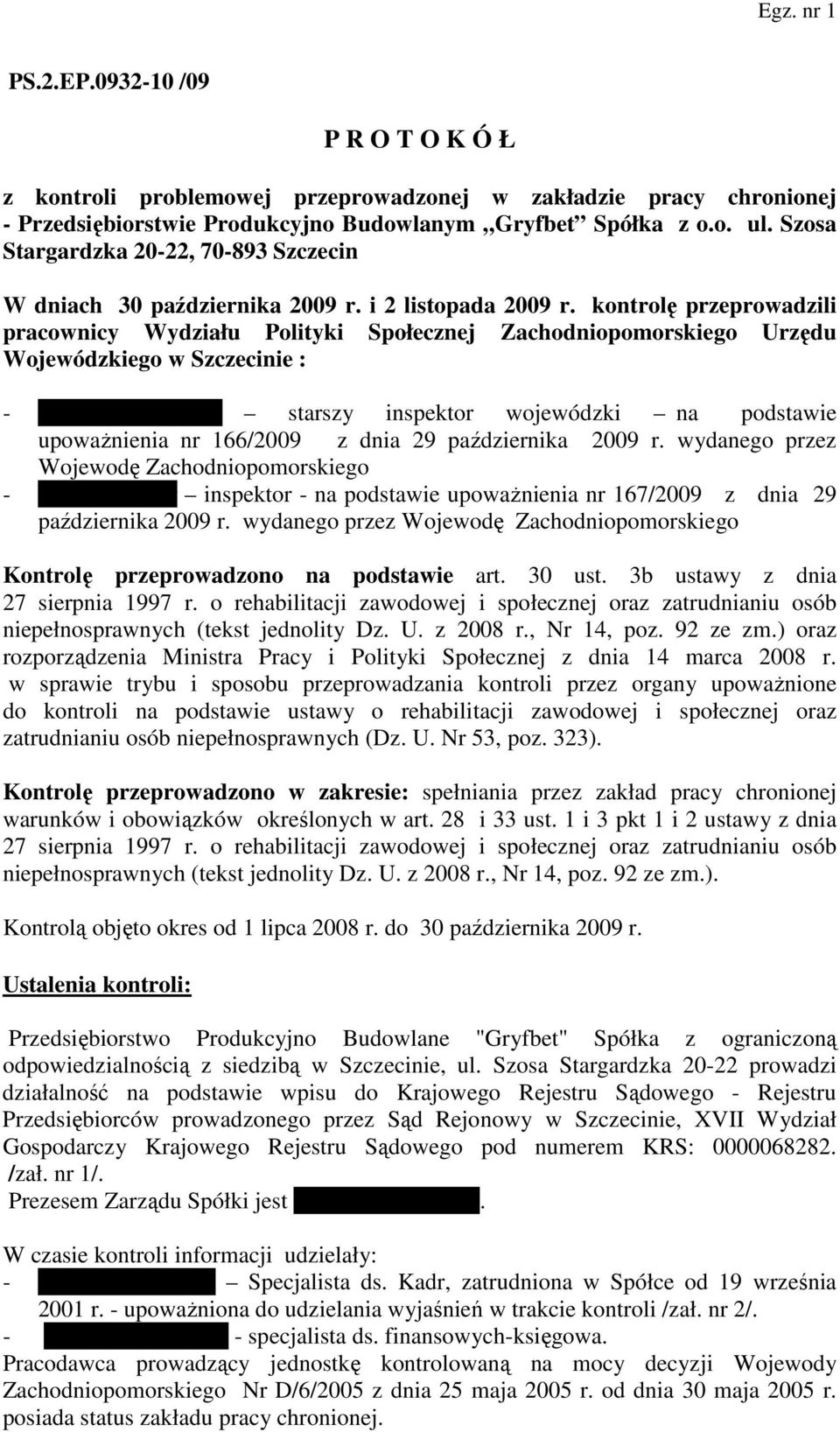 kontrolę przeprowadzili pracownicy Wydziału Polityki Społecznej Zachodniopomorskiego Urzędu Wojewódzkiego w Szczecinie : - Ewa Papierkowska starszy inspektor wojewódzki na podstawie upowaŝnienia nr