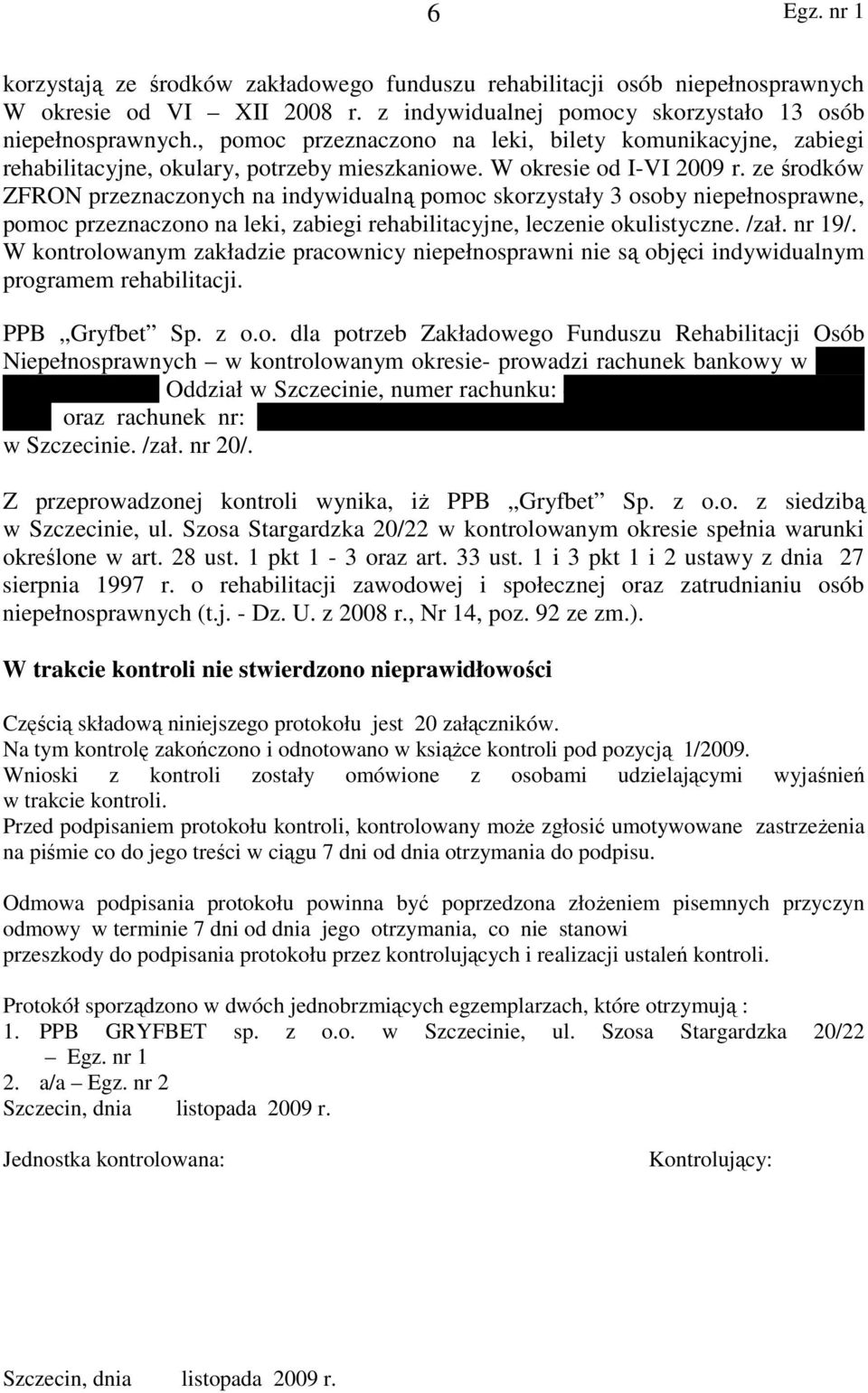 ze środków ZFRON przeznaczonych na indywidualną pomoc skorzystały 3 osoby niepełnosprawne, pomoc przeznaczono na leki, zabiegi rehabilitacyjne, leczenie okulistyczne. /zał. nr 19/.