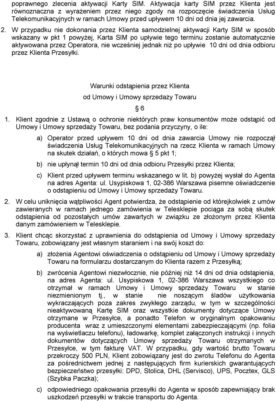 W przypadku nie dokonania przez Klienta samodzielnej aktywacji Karty SIM w sposób wskazany w pkt 1 powyżej, Karta SIM po upływie tego terminu zostanie automatycznie aktywowana przez Operatora, nie