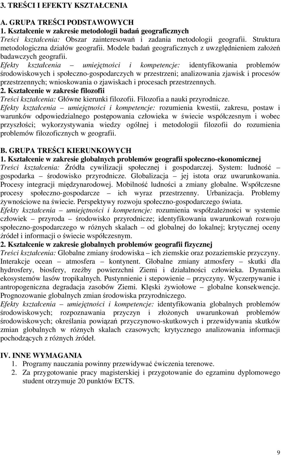 Efekty kształcenia umiejtnoci i kompetencje: identyfikowania problemów rodowiskowych i społeczno-gospodarczych w przestrzeni; analizowania zjawisk i procesów przestrzennych; wnioskowania o zjawiskach
