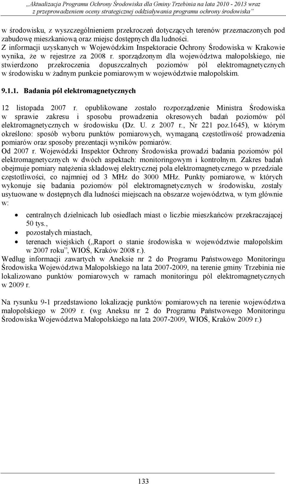 sporządzonym dla województwa małopolskiego, nie stwierdzono przekroczenia dopuszczalnych poziomów pól elektromagnetycznych w środowisku w żadnym punkcie pomiarowym w województwie małopolskim. 9.1.