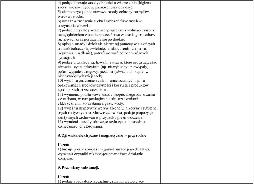 drodze; 8) opisuje zasady udzielania pierwszej pomocy w niektórych urazach (stłuczenia, zwichnięcia, skaleczenia, złamania, ukąszenia, użądlenia), potrafi wezwać pomoc w różnych sytuacjach; 9) podaje