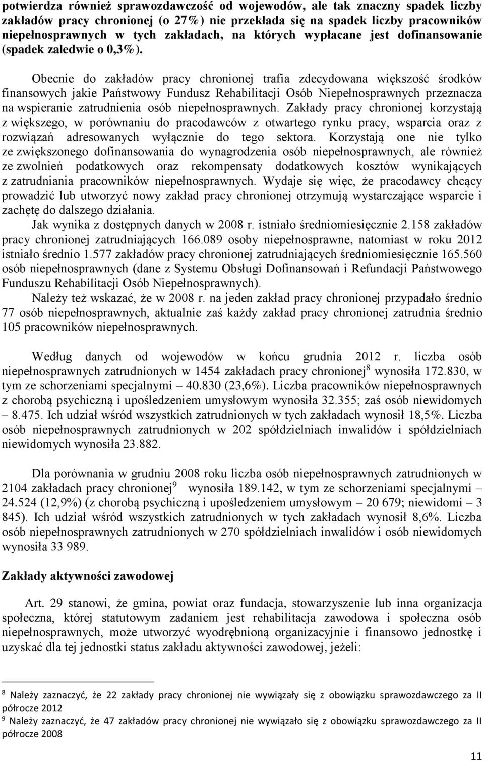 Obecnie do zakładów pracy chronionej trafia zdecydowana większość środków finansowych jakie Państwowy Fundusz Rehabilitacji Osób Niepełnosprawnych przeznacza na wspieranie zatrudnienia osób