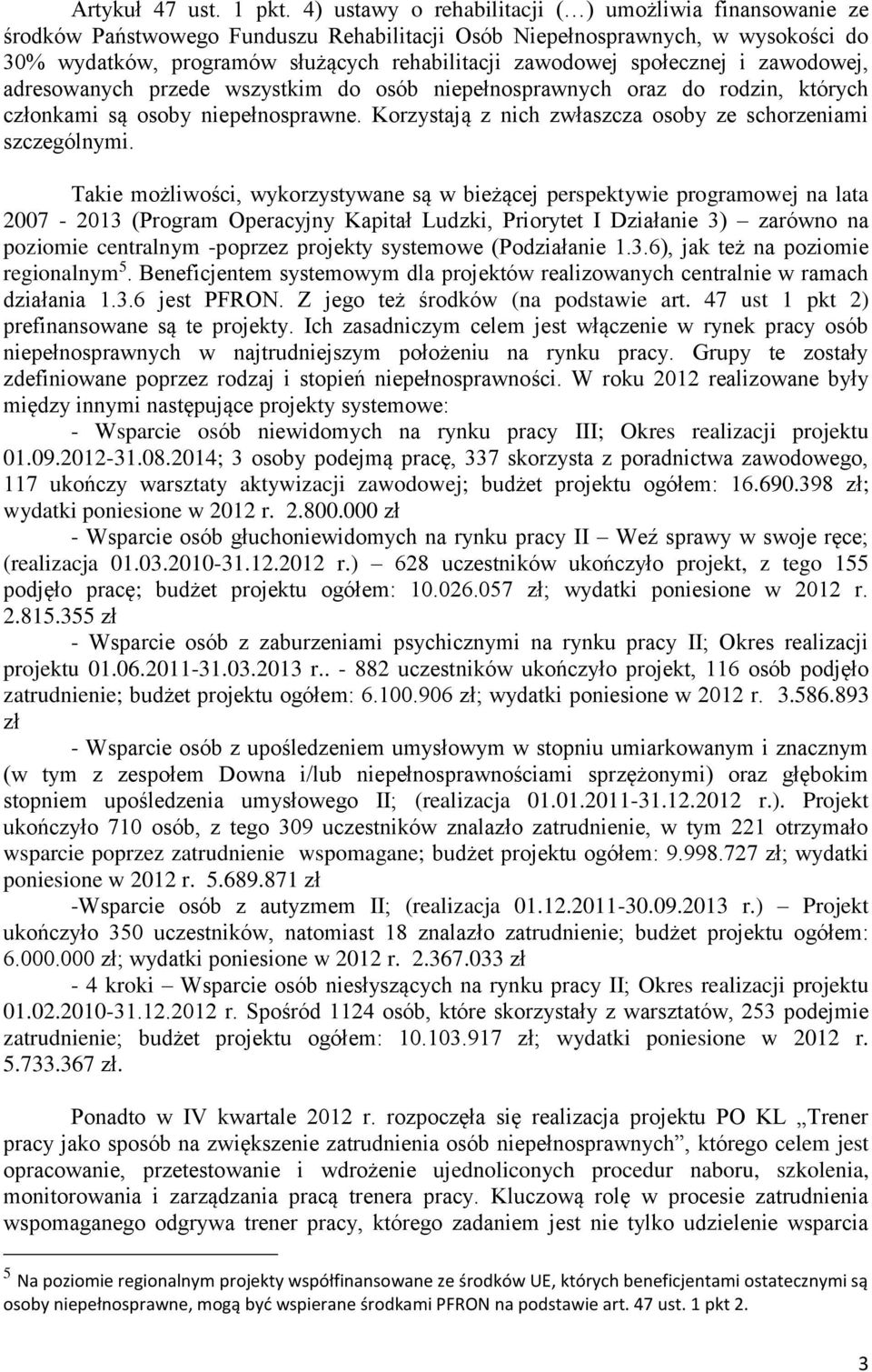 społecznej i zawodowej, adresowanych przede wszystkim do osób niepełnosprawnych oraz do rodzin, których członkami są osoby niepełnosprawne. Korzystają z nich zwłaszcza osoby ze szczególnymi.