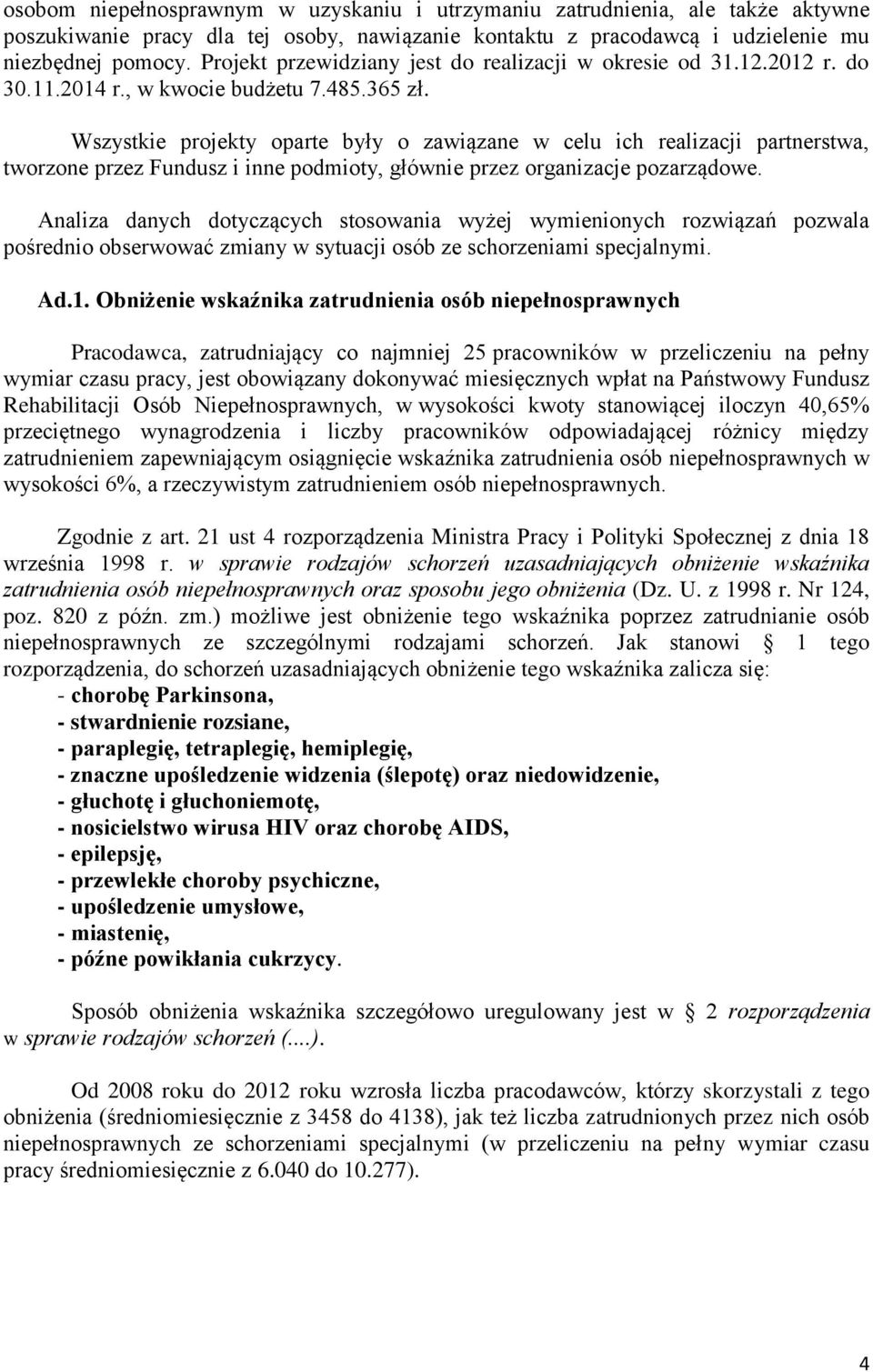 Wszystkie projekty oparte były o zawiązane w celu ich realizacji partnerstwa, tworzone przez Fundusz i inne podmioty, głównie przez organizacje pozarządowe.