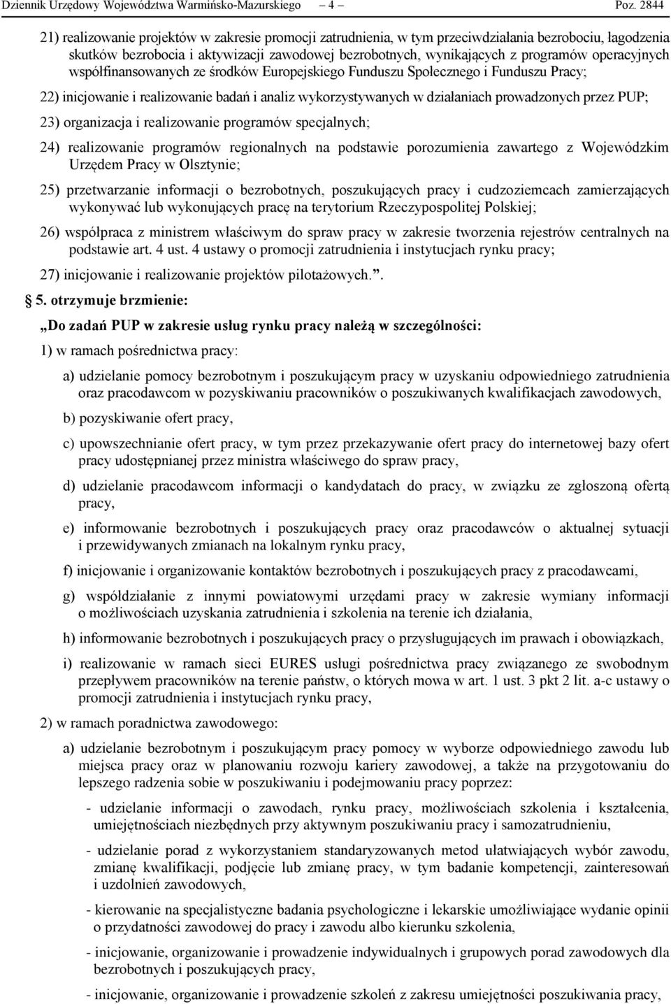 operacyjnych współfinansowanych ze środków Europejskiego Funduszu Społecznego i Funduszu Pracy; 22) inicjowanie i realizowanie badań i analiz wykorzystywanych w działaniach prowadzonych przez PUP;