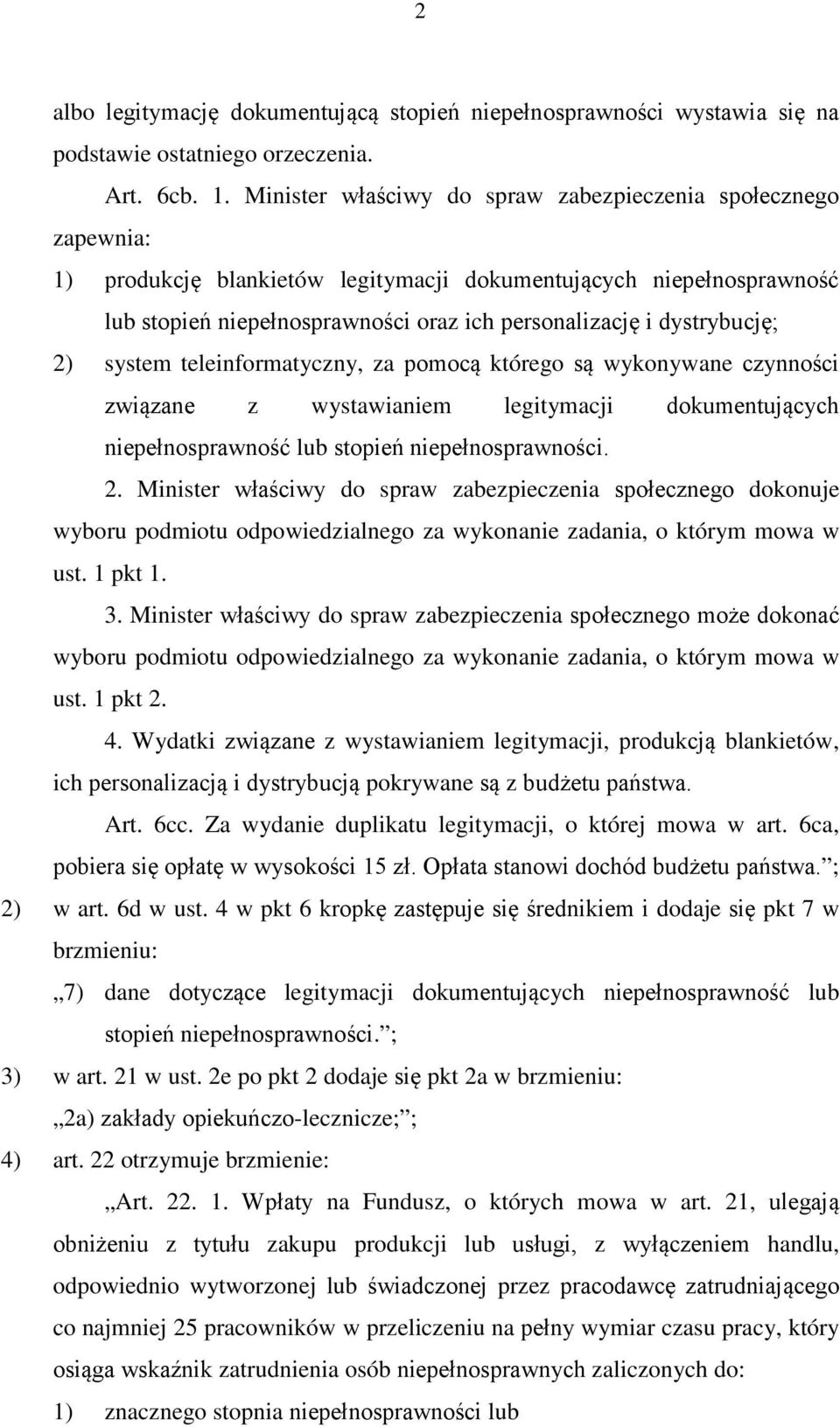 dystrybucję; 2) system teleinformatyczny, za pomocą którego są wykonywane czynności związane z wystawianiem legitymacji dokumentujących niepełnosprawność lub stopień niepełnosprawności. 2. Minister właściwy do spraw zabezpieczenia społecznego dokonuje wyboru podmiotu odpowiedzialnego za wykonanie zadania, o którym mowa w ust.