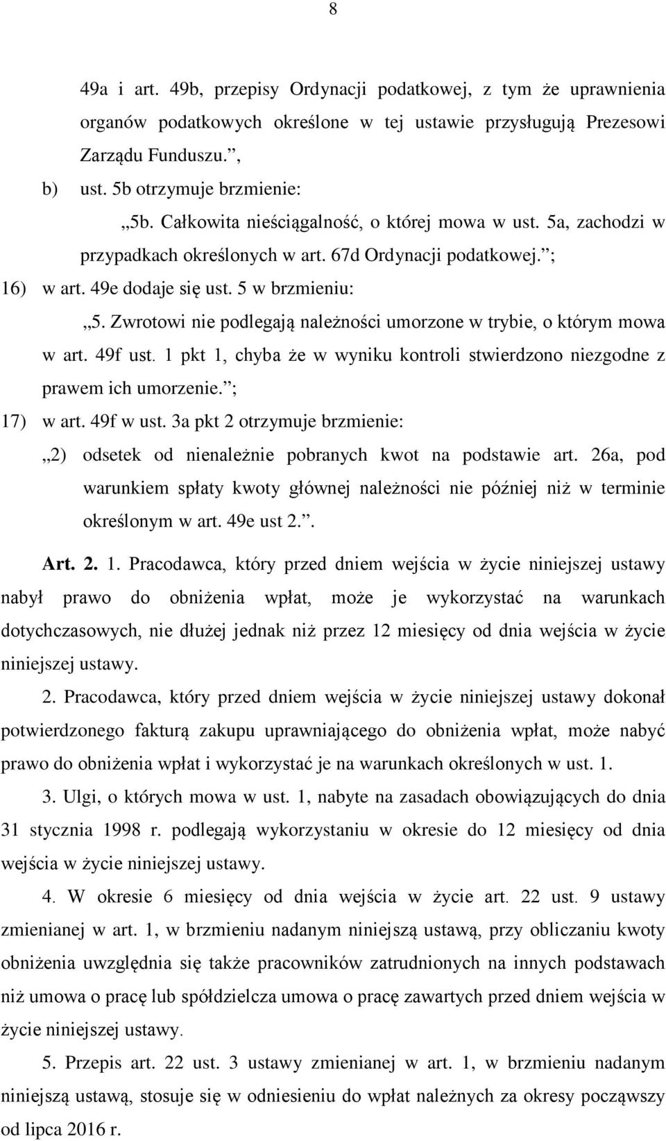 Zwrotowi nie podlegają należności umorzone w trybie, o którym mowa w art. 49f ust. 1 pkt 1, chyba że w wyniku kontroli stwierdzono niezgodne z prawem ich umorzenie. ; 17) w art. 49f w ust.