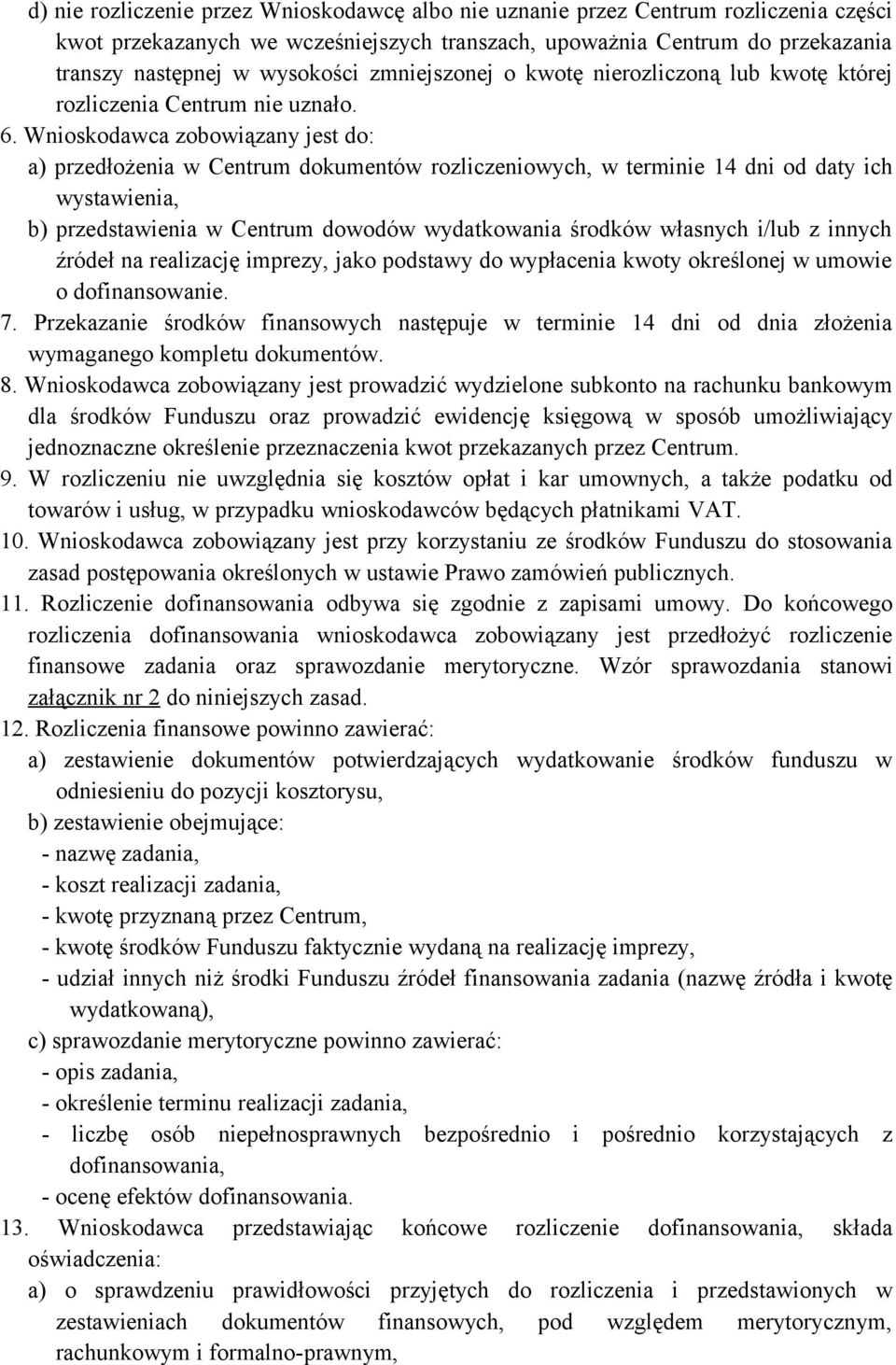 Wnioskodawca zobowiązany jest do: a) przedłożenia w Centrum dokumentów rozliczeniowych, w terminie 14 dni od daty ich wystawienia, b) przedstawienia w Centrum dowodów wydatkowania środków własnych