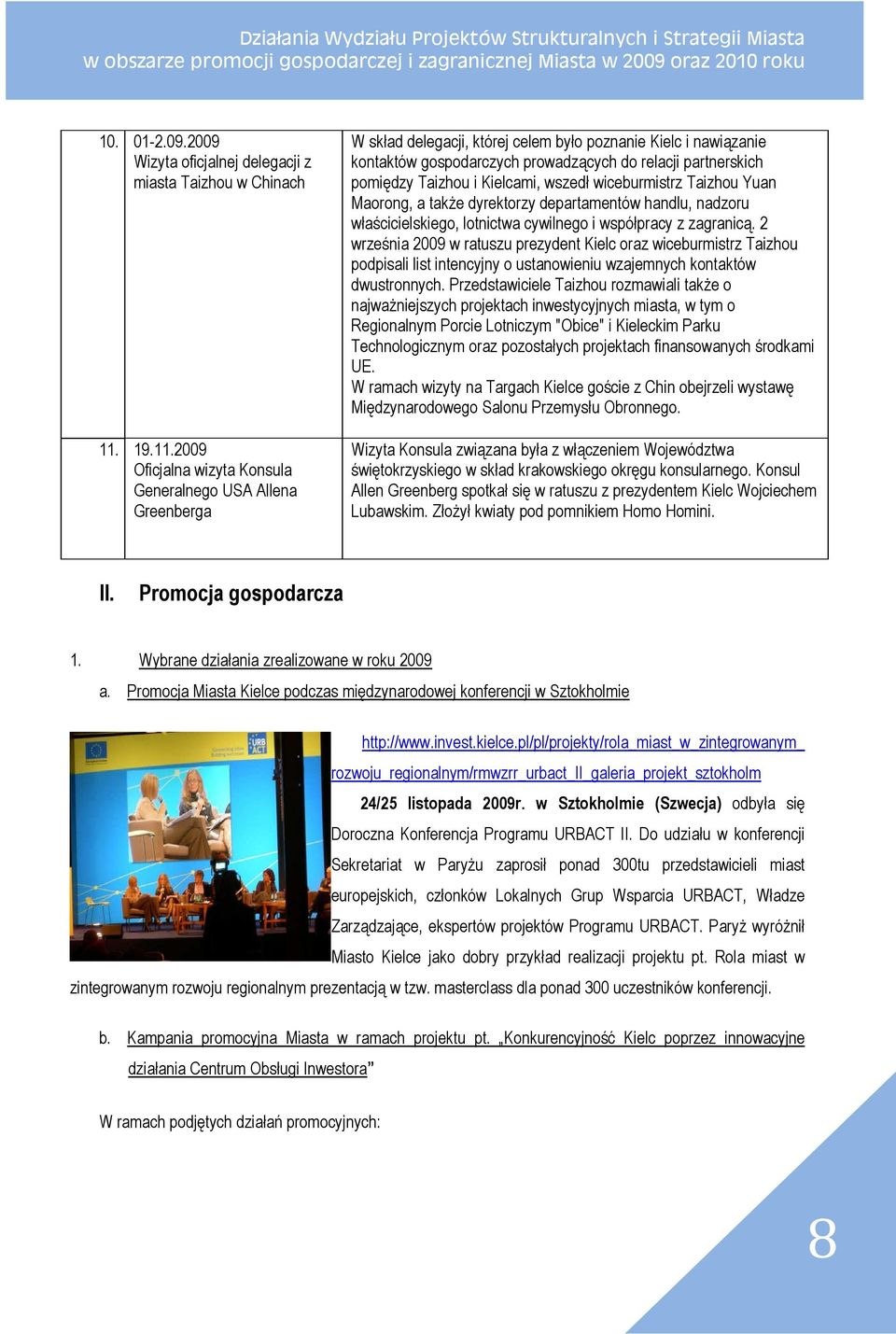 2009 Oficjalna wizyta Konsula Generalnego USA Allena Greenberga W skład delegacji, której celem było poznanie Kielc i nawiązanie kontaktów gospodarczych prowadzących do relacji partnerskich pomiędzy