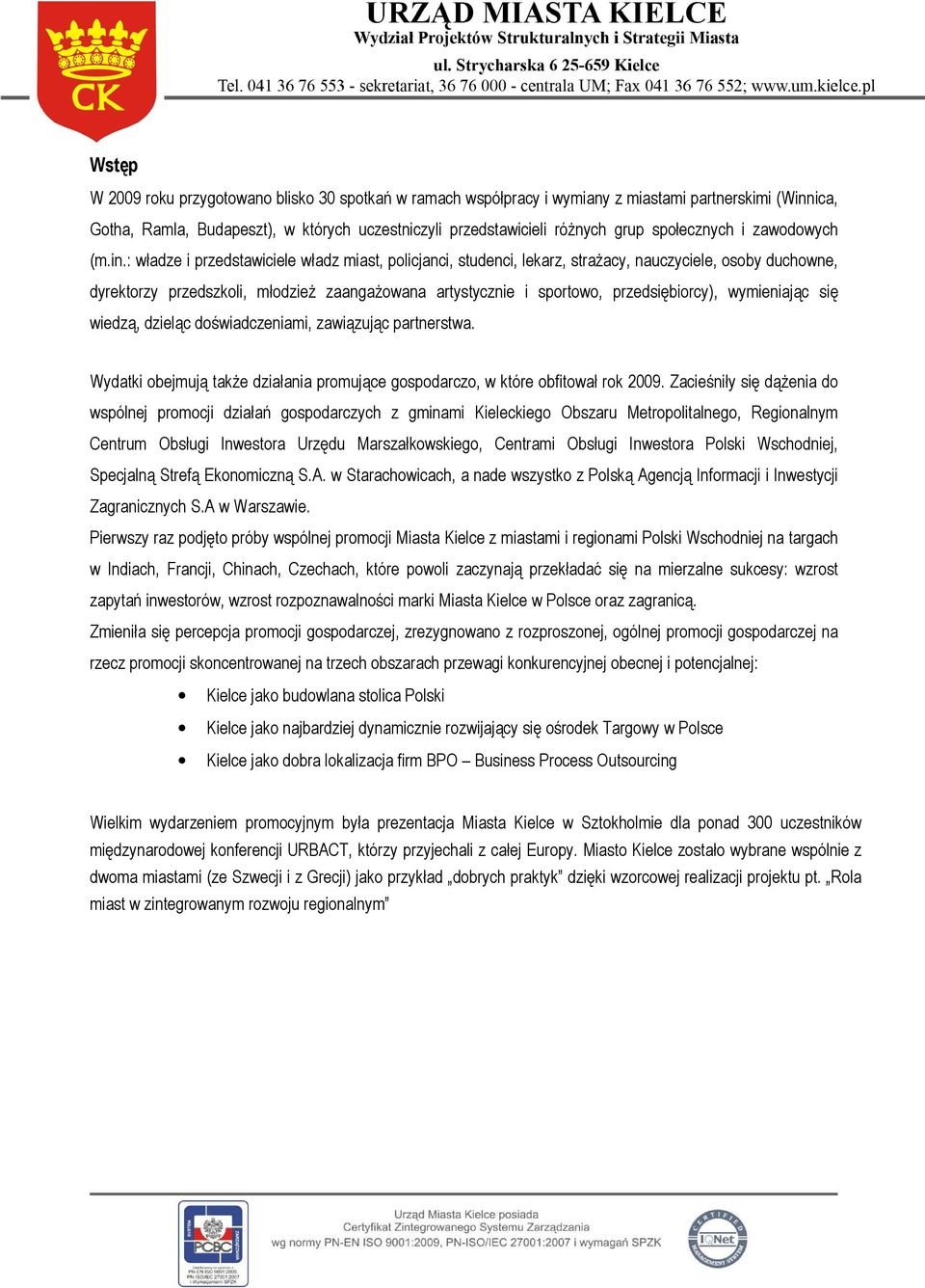 : władze i przedstawiciele władz miast, policjanci, studenci, lekarz, straŝacy, nauczyciele, osoby duchowne, dyrektorzy przedszkoli, młodzieŝ zaangaŝowana artystycznie i sportowo, przedsiębiorcy),