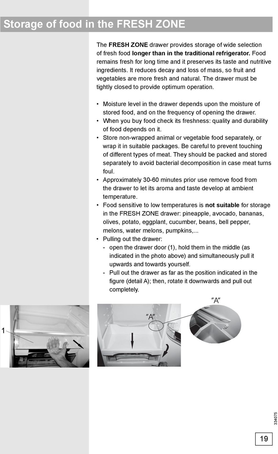 The drawer must be tightly closed to provide optimum operation. Moisture level in the drawer depends upon the moisture of stored food, and on the frequency of opening the drawer.